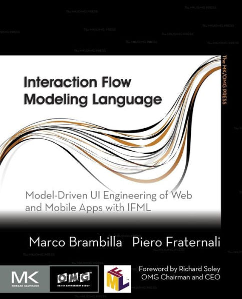 Interaction Flow Modeling Language: Model-Driven Ui Engineering Of Web And Mobile Apps With Ifml (The Mk/Omg Press)