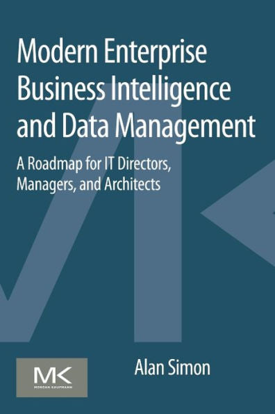 Modern Enterprise Business Intelligence And Data Management: A Roadmap For It Directors, Managers, And Architects
