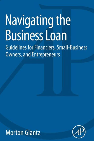 Navigating The Business Loan: Guidelines For Financiers, Small-Business Owners, And Entrepreneurs