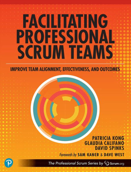 Facilitating Professional Scrum Teams: Improve Team Alignment, Effectiveness And Outcomes (The Professional Scrum Series)