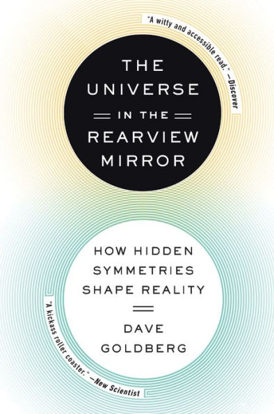The Universe In The Rearview Mirror: How Hidden Symmetries Shape Reality