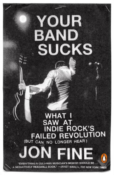 Your Band Sucks: What I Saw At Indie Rock'S Failed Revolution (But Can No Longer Hear)