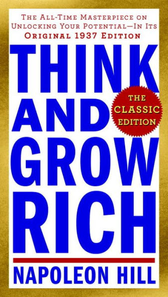 Think And Grow Rich: The Classic Edition: The All-Time Masterpiece On Unlocking Your Potential--In Its Original 1937 Edition (Think And Grow Rich Series)