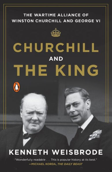 Churchill And The King: The Wartime Alliance Of Winston Churchill And George Vi
