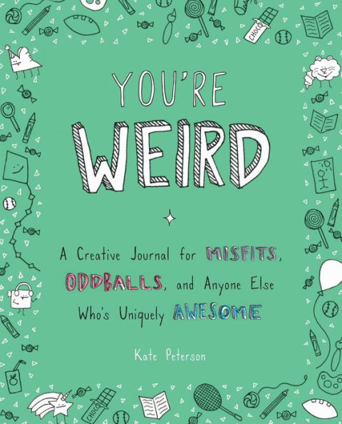 You'Re Weird: A Creative Journal For Misfits, Oddballs, And Anyone Else Who'S Uniquely Awesome