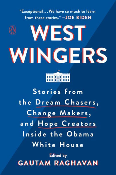 West Wingers: Stories From The Dream Chasers, Change Makers, And Hope Creators Inside The Obama White House