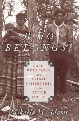 Who Belongs?: Race, Resources, And Tribal Citizenship In The Native South