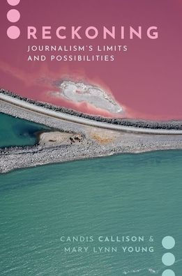 Reckoning: Journalism'S Limits And Possibilities (Journalism And Political Comm Unbound)