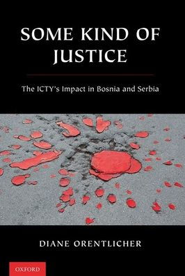 Some Kind Of Justice: The Icty'S Impact In Bosnia And Serbia
