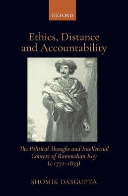 Ethics, Distance, And Accountability: The Political Thought And Intellectual Context Of Rammohun Roy (C. 1772-1833)