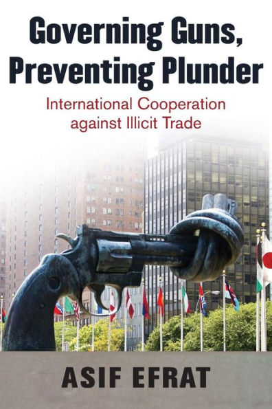 Governing Guns, Preventing Plunder: International Cooperation Against Illicit Trade