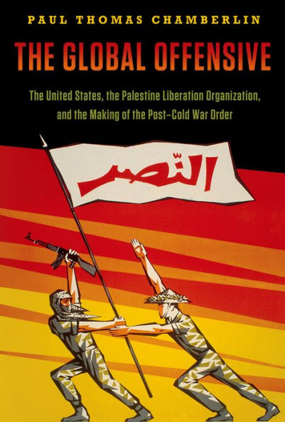The Global Offensive: The United States, The Palestine Liberation Organization, And The Making Of The Post-Cold War Order (Oxford Studies In International History)