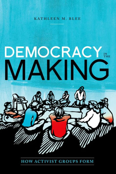 Democracy In The Making: How Activist Groups Form (Oxford Studies In Culture And Politics)