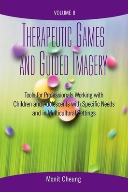 Therapeutic Games And Guided Imagery Volume Ii: Tools For Professionals Working With Children And Adolescents With Specific Needs And In Multicultural Settings