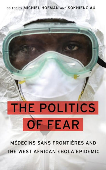The Politics Of Fear: Médecins Sans Frontières And The West African Ebola Epidemic