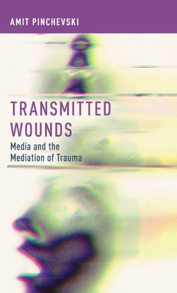 Transmitted Wounds: Media And The Mediation Of Trauma