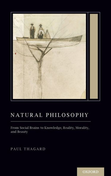 Natural Philosophy: From Social Brains To Knowledge, Reality, Morality, And Beauty (Treatise On Mind And Society) (Oxford Series On Cognitive Models And Architectures)