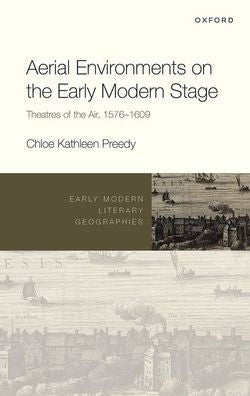 Aerial Environments On The Early Modern Stage: Theatres Of The Air, 1576-1609 (Early Modern Literary Geographies)
