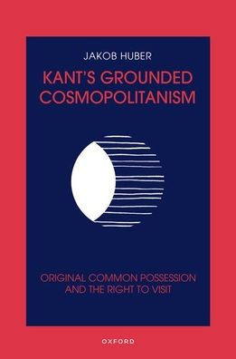 Kant'S Grounded Cosmopolitanism: Original Common Possession And The Right To Visit
