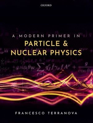 A Modern Primer In Particle And Nuclear Physics