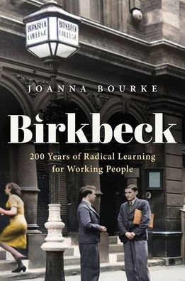 Birkbeck: 200 Years Of Radical Learning For Working People (History Of Universities Monographs)
