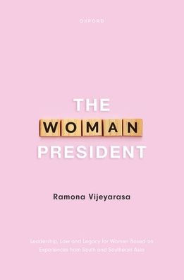 The Woman President: Leadership, Law And Legacy For Women Based On Experiences From South And Southeast Asia