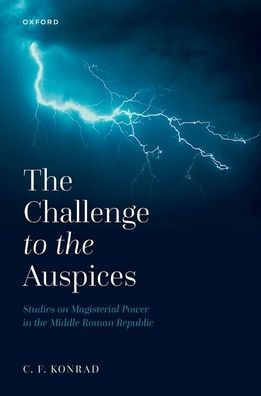 The Challenge To The Auspices: Studies On Magisterial Power In The Middle Roman Republic