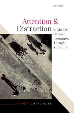 Attention And Distraction In Modern German Literature, Thought, And Culture
