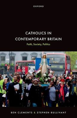 Catholics In Contemporary Britain: Faith, Society, Politics