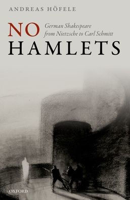 No Hamlets: German Shakespeare From Nietzsche To Carl Schmitt