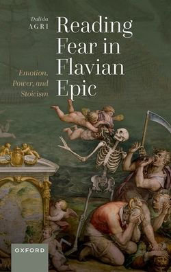 Reading Fear In Flavian Epic: Emotion, Power, And Stoicism