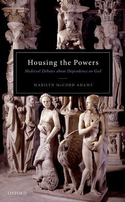 Housing The Powers: Medieval Debates About Dependence On God