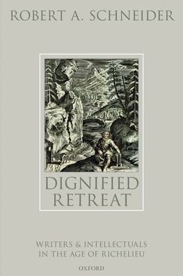 Dignified Retreat: Writers And Intellectuals In The Age Of Richelieu