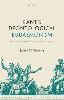 Kant'S Deontological Eudaemonism: The Dutiful Pursuit Of Virtue And Happiness