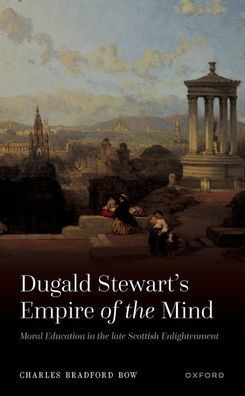 Dugald Stewart'S Empire Of The Mind: Moral Education In The Late Scottish Enlightenment