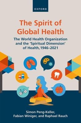 The Spirit Of Global Health: The World Health Organization And The 'Spiritual Dimension' Of Health, 1946-2021