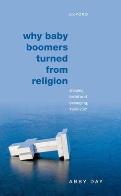 Why Baby Boomers Turned From Religion: Shaping Belief And Belonging, 1945-2021