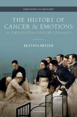 The History Of Cancer And Emotions In Twentieth-Century Germany (Emotions In History)