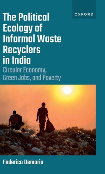 The Political Ecology Of Informal Waste Recyclers In India: Circular Economy, Green Jobs, And Poverty