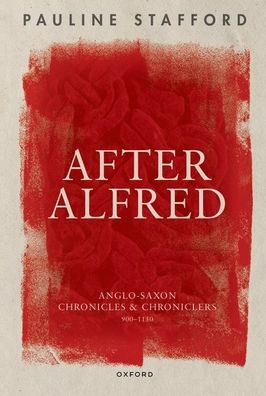 After Alfred: Anglo-Saxon Chronicles And Chroniclers, 900-1150