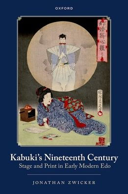 Kabuki'S Nineteenth Century: Stage And Print In Early Modern Edo