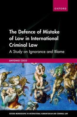The Defence Of Mistake Of Law In International Criminal Law: A Study On Ignorance And Blame (Oxford Monographs In International Humanitarian & Criminal Law)