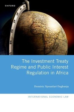The Investment Treaty Regime And Public Interest Regulation In Africa (International Economic Law Series)