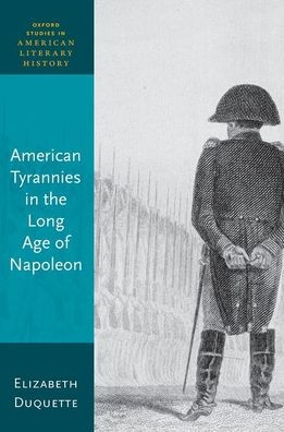 American Tyrannies In The Long Age Of Napoleon (Oxford Studies In American Literary History)