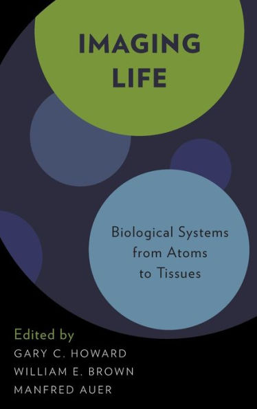 Imaging Life: Biological Systems From Atoms To Tissues