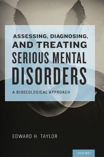 Assessing, Diagnosing, And Treating Serious Mental Disorders: A Bioecological Approach