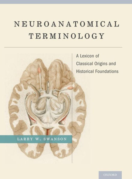 Neuroanatomical Terminology: A Lexicon Of Classical Origins And Historical Foundations