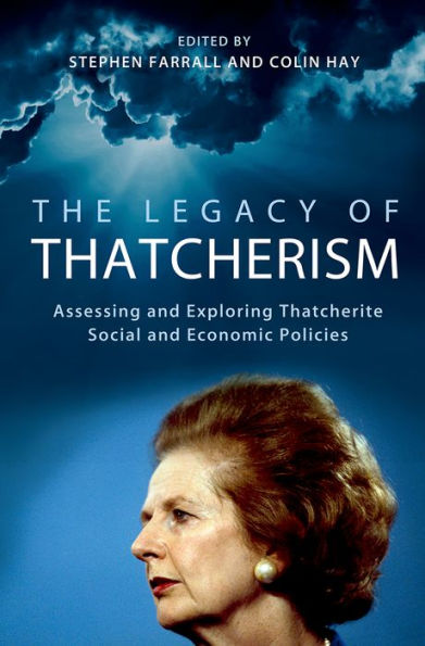 The Legacy Of Thatcherism: Assessing And Exploring Thatcherite Social And Economic Policies (British Academy Original Paperbacks)
