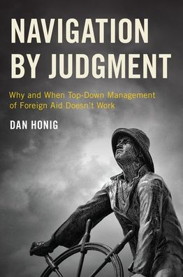 Navigation By Judgment: Why And When Top-Down Management Of Foreign Aid Doesn'T Work