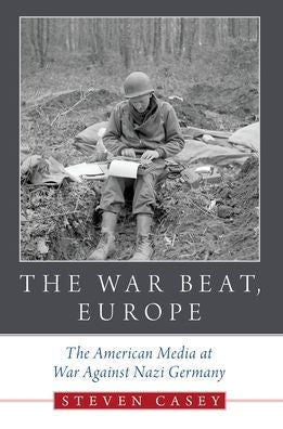 The War Beat, Europe: The American Media At War Against Nazi Germany
